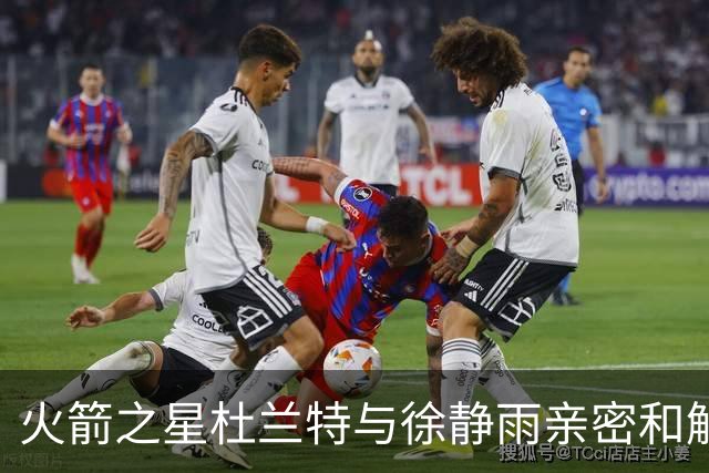 火箭之星杜兰特与徐静雨亲密和解，签署友好协议并携手拥抱